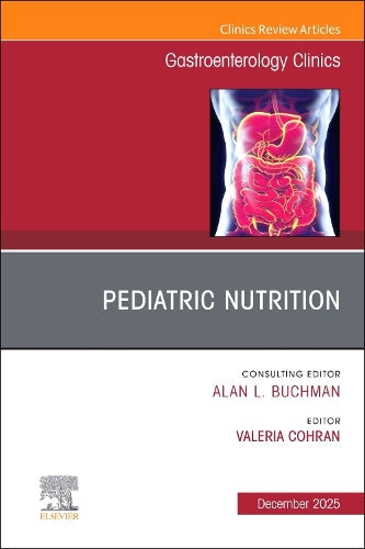 Pediatric Nutrition, An Issue of Gastroenterology Clinics of North America by Valeria Cohran Md Ms