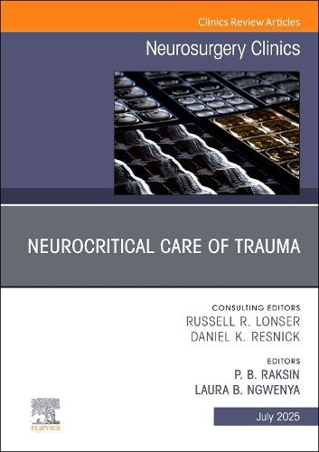 Neurocritical Care of Trauma, An Issue of Neurosurgery Clinics of North America by P B Raksin Associate Department Of Neurosurgery Rush University Medical Center Senior Attending Neurosurgeon John H Stroger Hospital Of Cook County Usa 9780443346293