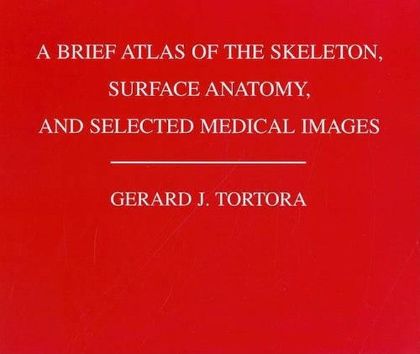 A Brief Atlas of the Human Skeleton, Surface Anatomy and Selected Medical Images by Gerard J Tortora ISBN 9780470141137