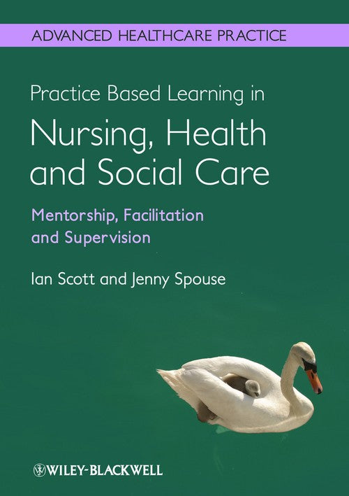 Practice Based Learning in Nursing, Health and Social Care: Mentorship, Facilitation and Supervision by Ian Scott ISBN 9780470656068