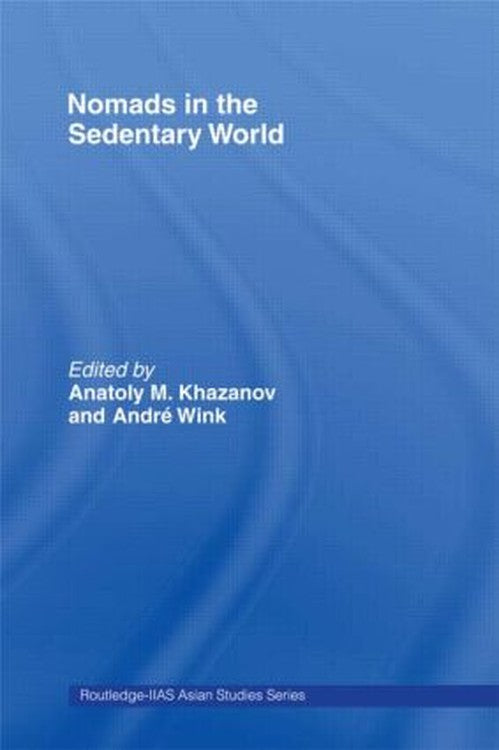 Nomads in the Sedentary World by Anatoly M Khazanov