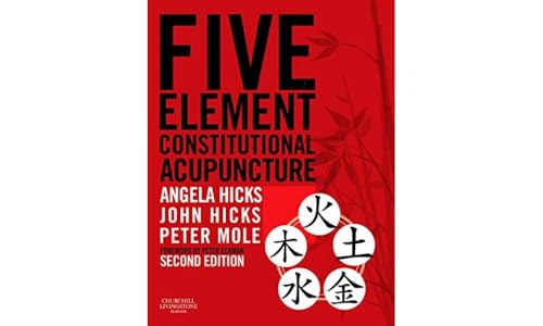 Five Element Constitutional Acupuncture by Angela Hicks Mac Dipchm Mbacc Mrchm