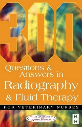 300 Questions and Answers In Radiography and Fluid Therapy for Veterinary Nurses by College Of Animal Welfare ISBN 9780750647946