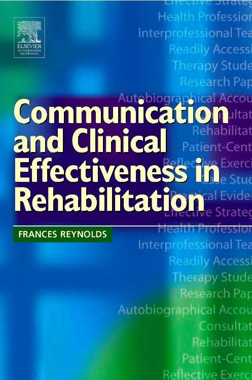 Communication and Clinical Effectiveness in Rehabilitation by Frances Reynolds Bsc Dip Psych Couns ISBN 9780750656658