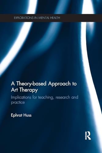 A Theory-based Approach to Art Therapy by Ephrat Huss ISBN 9780815356363