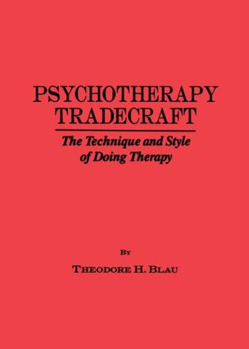 Psychotherapy Tradecraft: The Technique And Style Of Doing by Theodore H Blau (ISBN-13: 9780876304792)