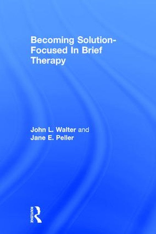 Becoming Solution-Focused In Brief Therapy by John L Walter - ISBN 9780876306536