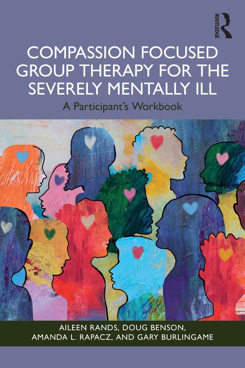 Compassion Focused Group Therapy for the Severely Mentally Ill by Aileen Rands ISBN 9781003863908