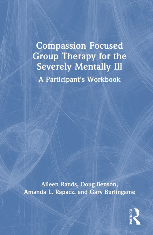 Compassion Focused Group Therapy for the Severely Mentally Ill by Aileen Rands ISBN 9781003863915