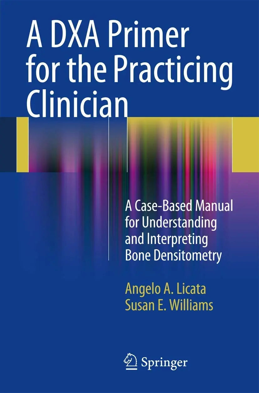 A DXA Primer for the Practicing Clinician A Case-Based Manual for Understanding and Interpreting Bone Densitometry by Angelo A. Licata ISBN 9781441913746 - front cover