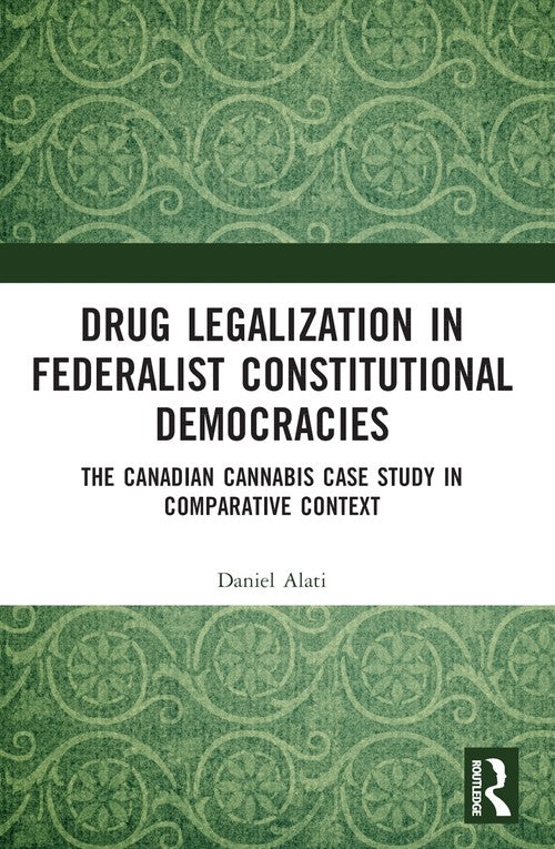 Drug Legalization in Federalist Constitutional Democracies by Daniel Alati (ISBN-13: 9781032061122)