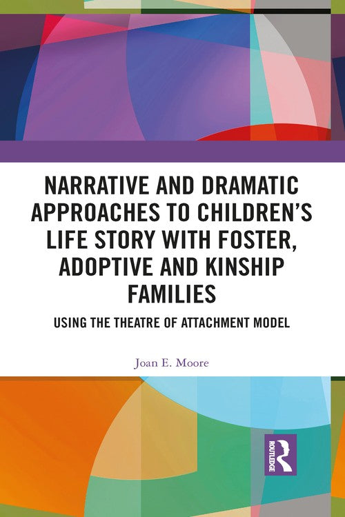 Narrative and Dramatic Approaches to Children's Life Story with Foster, Adoptive and Kinship Families by Joan E Moore ISBN 9781032083179