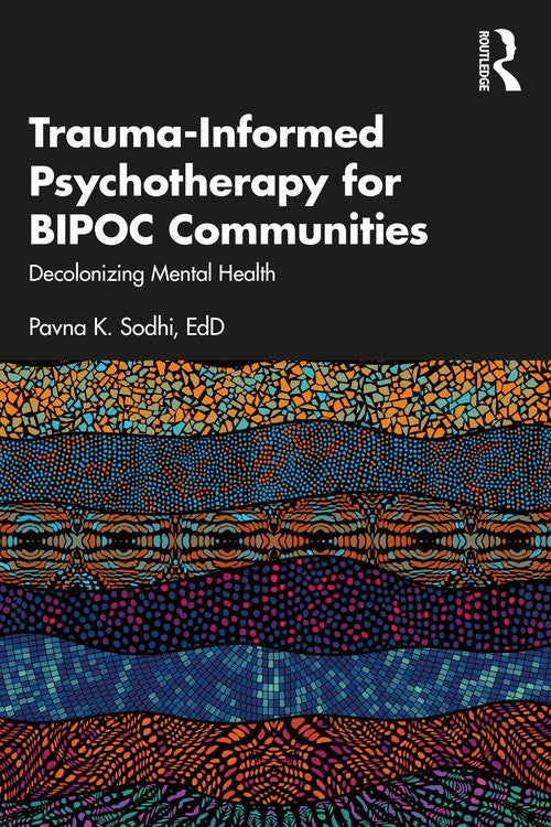 Trauma-Informed Psychotherapy for BIPOC Communities by Pavna K Sodhi ISBN 9781032106854