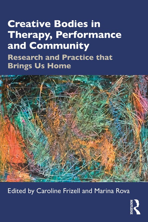Creative Bodies in Therapy, Performance and Community by Caroline Frizell