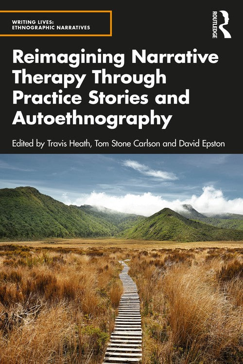 Reimagining Narrative Therapy Through Practice Stories and Autoethnography by Travis Heath ISBN 9781032128658