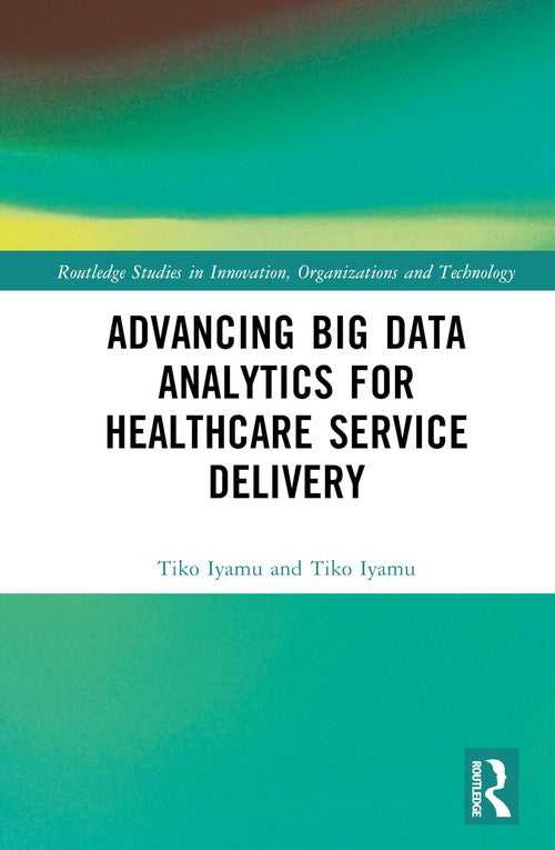 Advancing Big Data Analytics for Healthcare Service Delivery by Tiko Iyamu (ISBN-13: 9781032169330)