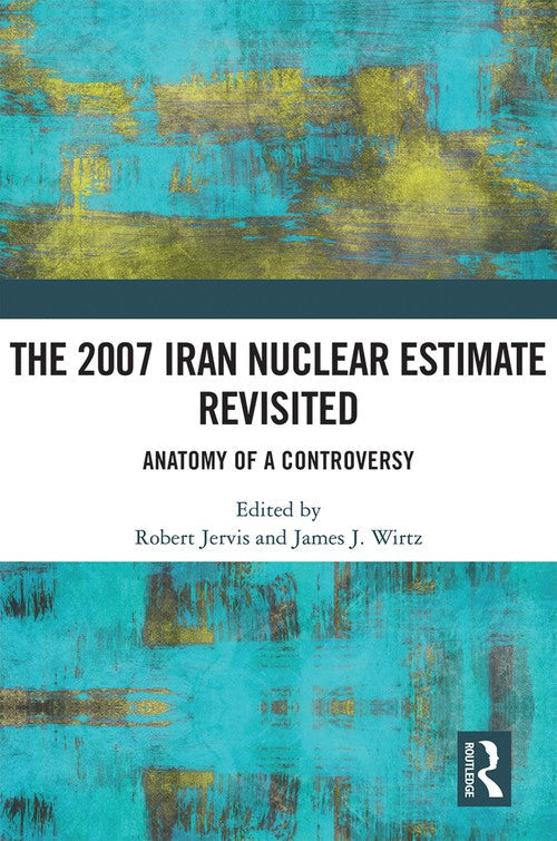 The 2007 Iran Nuclear Estimate Revisited by Robert Jervis ISBN 9781032169651