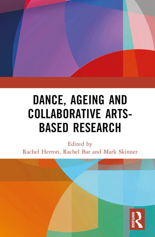 Dance, Ageing and Collaborative Arts-Based Research by Rachel Herron ISBN 9781032197555