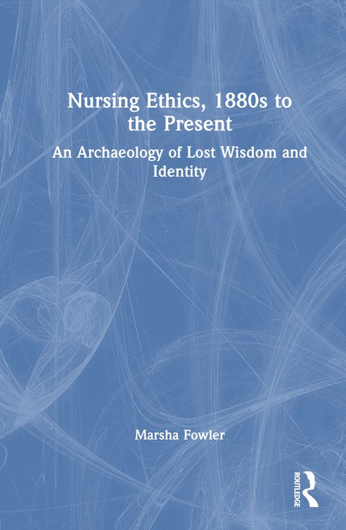 Nursing Ethics, 1880s to the Present by Marsha Fowler ISBN 9781032200729