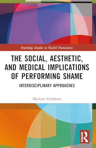 The Social, Aesthetic, and Medical Implications of Performing Shame by Marlene Goldman