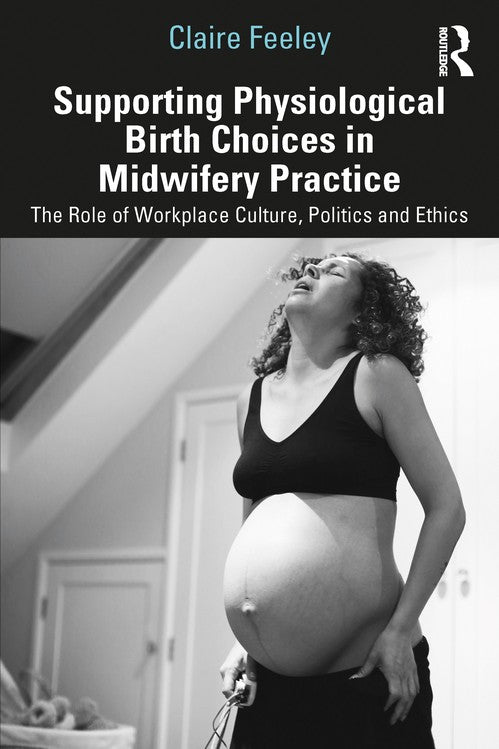 Supporting Physiological Birth Choices in Midwifery Practice by Claire Feeley ISBN 9781032208275
