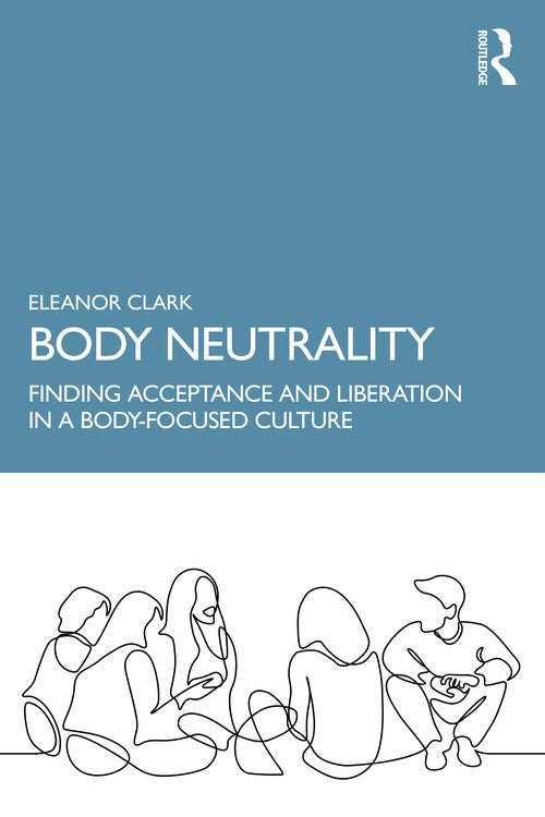 Body Neutrality by Eleanor Clark ISBN 9781032221601
