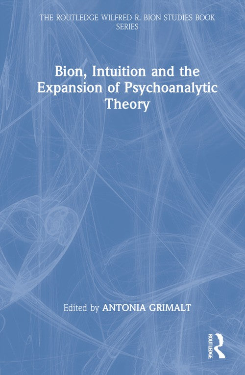 Bion, Intuition and the Expansion of Psychoanalytic Theory by Antònia Grimalt Spain) - ISBN 9781032275789