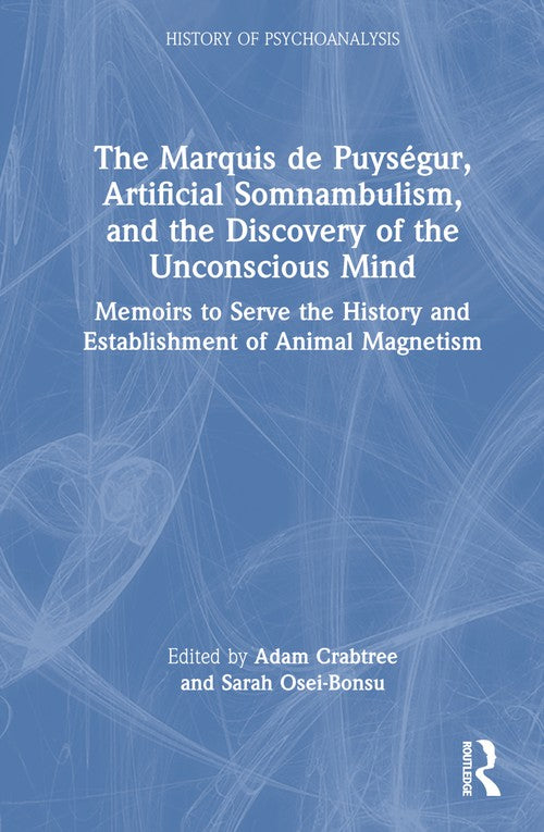 The Marquis de Puységur, Artificial Somnambulism, and the Discovery of the Unconscious Mind by Adam Crabtree ISBN 9781032292472