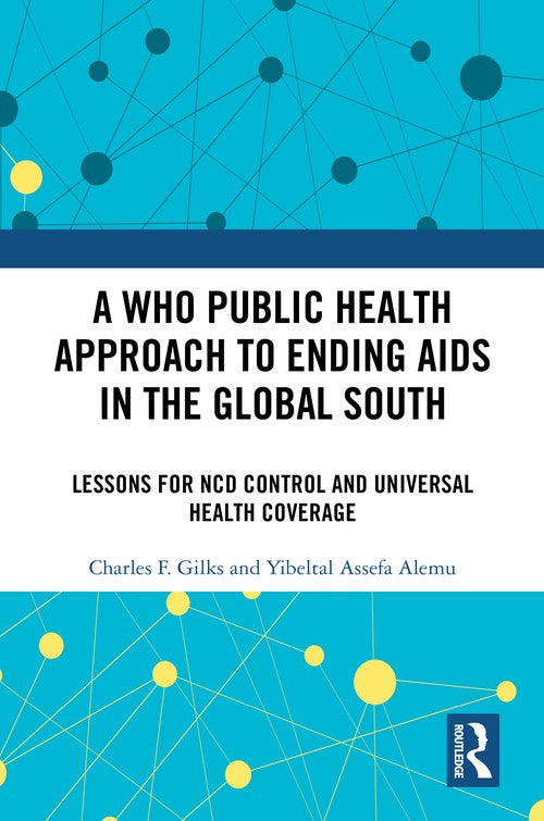 A WHO Public Health Approach to Ending AIDS in the Global South by Charles F Gilks (ISBN-13: 9781032342337)