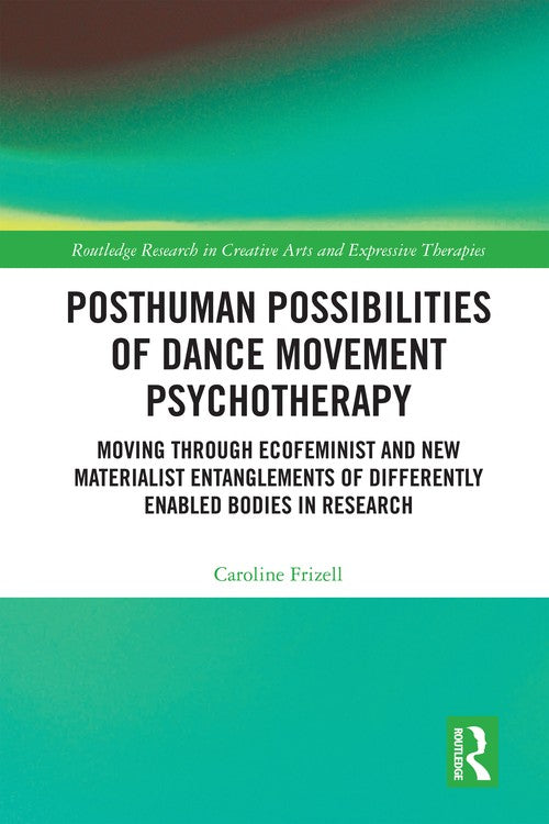 Posthuman Possibilities of Dance Movement Psychotherapy by Caroline Frizell ISBN 9781032345376