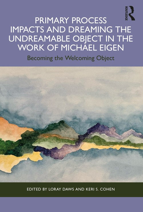 Primary Process Impacts and Dreaming the Undreamable Object in the Work of Michael Eigen by Loray Daws ISBN 9781032346045