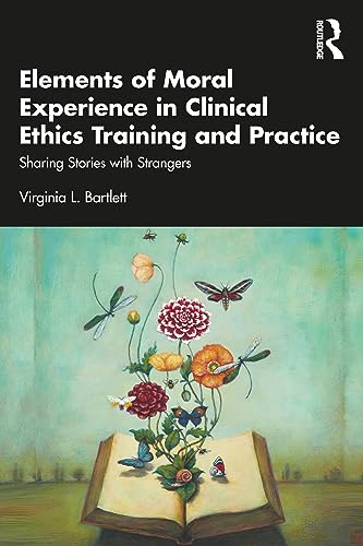 Elements of Moral Experience in Clinical Ethics Training and Practice by Virginia L Bartlett (ISBN-13: 9781032408200)