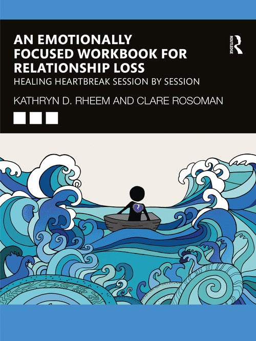 An Emotionally Focused Workbook for Relationship Loss by Kathryn Rheem ISBN 9781032419411