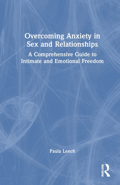 Overcoming Anxiety in Sex and Relationships by Paula Leech ISBN 9781032438405