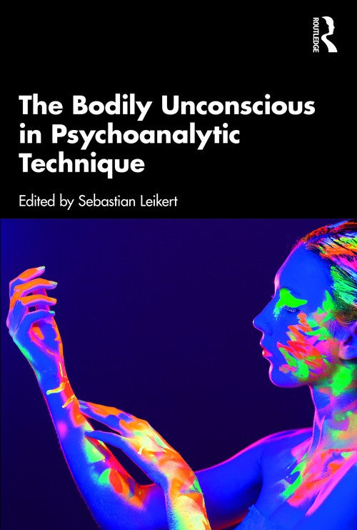 The Bodily Unconscious in Psychoanalytic Technique by Sebastian Leikert ISBN 9781032440453