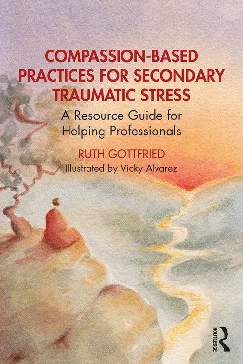 Compassion-Based Practices for Secondary Traumatic Stress by Ruth Gottfried ISBN 9781032444710