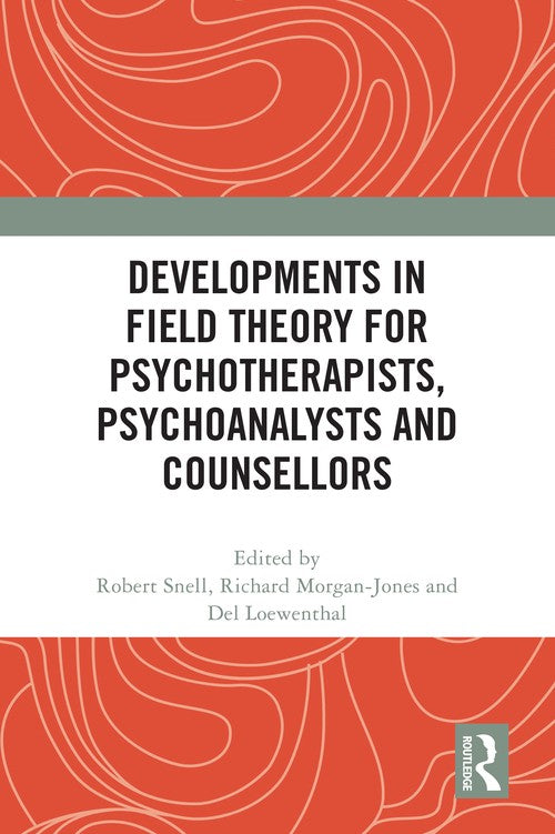 Developments in Field Theory for Psychotherapists, Psychoanalysts and Counsellors by Robert Snell ISBN 9781032514000