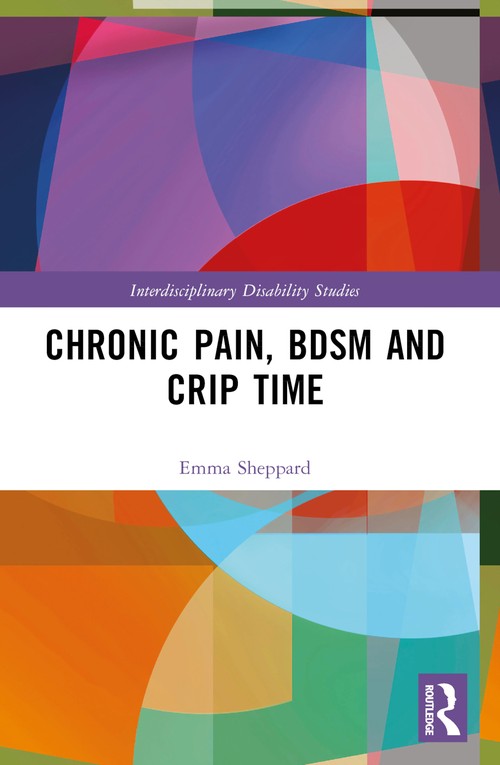 Chronic Pain, BDSM and Crip Time by Emma Sheppard ISBN 9781032532738