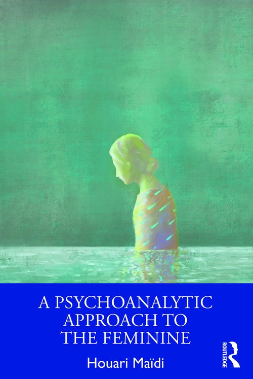 A Psychoanalytic Approach to the Feminine by Houari Madi ISBN 9781032537375