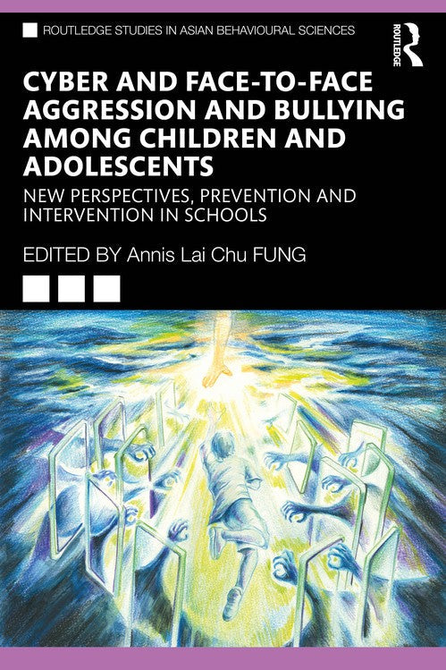 Cyber and Face-to-Face Aggression and Bullying among Children and Adolescents by Annis Lai Chu Fung ISBN 9781032540535
