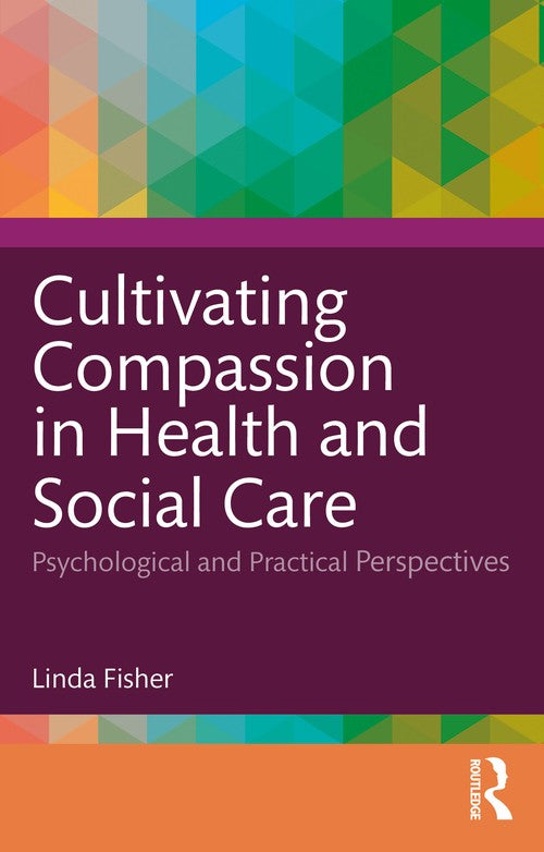 Cultivating Compassion in Health and Social Care by Linda Fisher ISBN 9781032547305