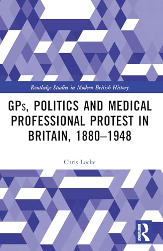 GPs, Politics and Medical Professional Protest in Britain, 1880–1948 by Chris Locke (ISBN-13: 9781032572017)