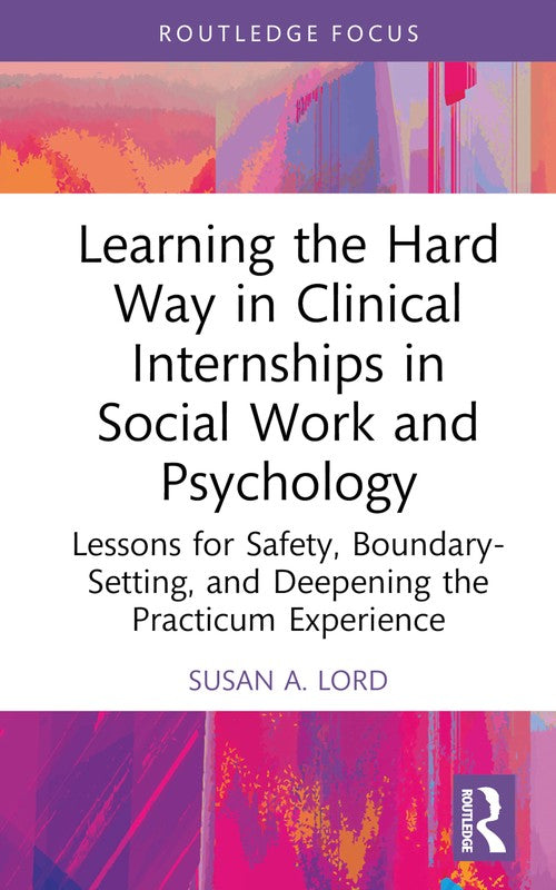 Learning the Hard Way in Clinical Internships in Social Work and Psychology by Susan A Lord ISBN 9781032590646