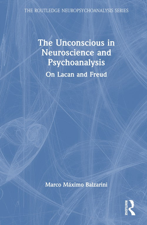 The Unconscious in Neuroscience and Psychoanalysis by Marco Balzarini ISBN 9781032602868