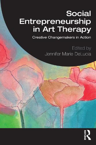 Social Entrepreneurship in Art Therapy by Jennifer Marie Delucia ISBN 9781032603971