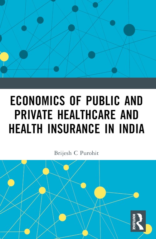 Economics of Public and Private Healthcare and Health Insurance in India by Brijesh C Purohit