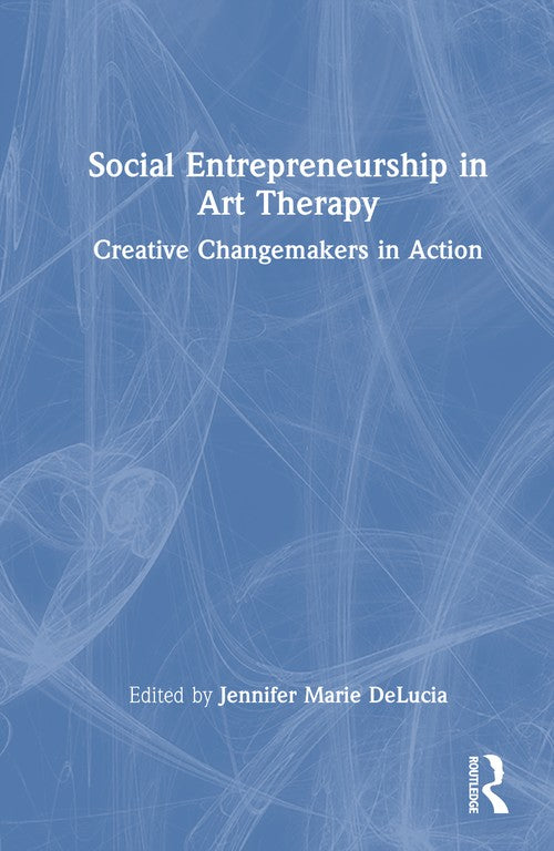 Social Entrepreneurship in Art Therapy by Jennifer Marie Delucia ISBN 9781032615769