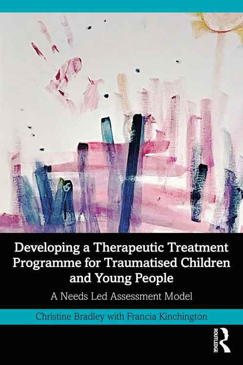 Developing a Therapeutic Treatment Programme for Traumatised Children and Young People by Christine Bradley - ISBN 9781032657561