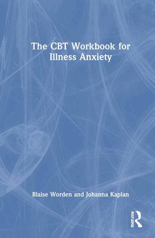 The CBT Workbook for Illness Anxiety by Blaise Worden ISBN 9781032707334