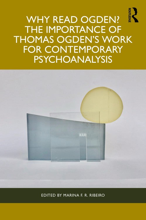 Why Read Ogden? The Importance of Thomas Ogden's Work for Contemporary Psychoanalysis by Marina F R Ribeiro - ISBN 9781032729466